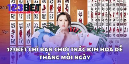 123BET chỉ bạn chơi Trác Kim Hoa dễ thắng mỗi ngày